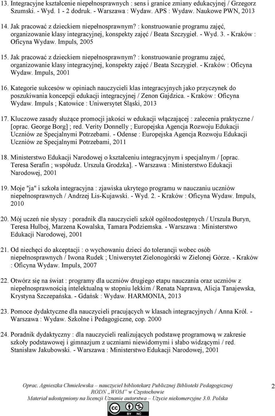 Jak pracować z dzieckiem niepełnosprawnym? : konstruowanie programu zajęć, organizowanie klasy integracyjnej, konspekty zajęć / Beata Szczygieł. - Kraków : Oficyna Wydaw. Impuls, 2001 16.