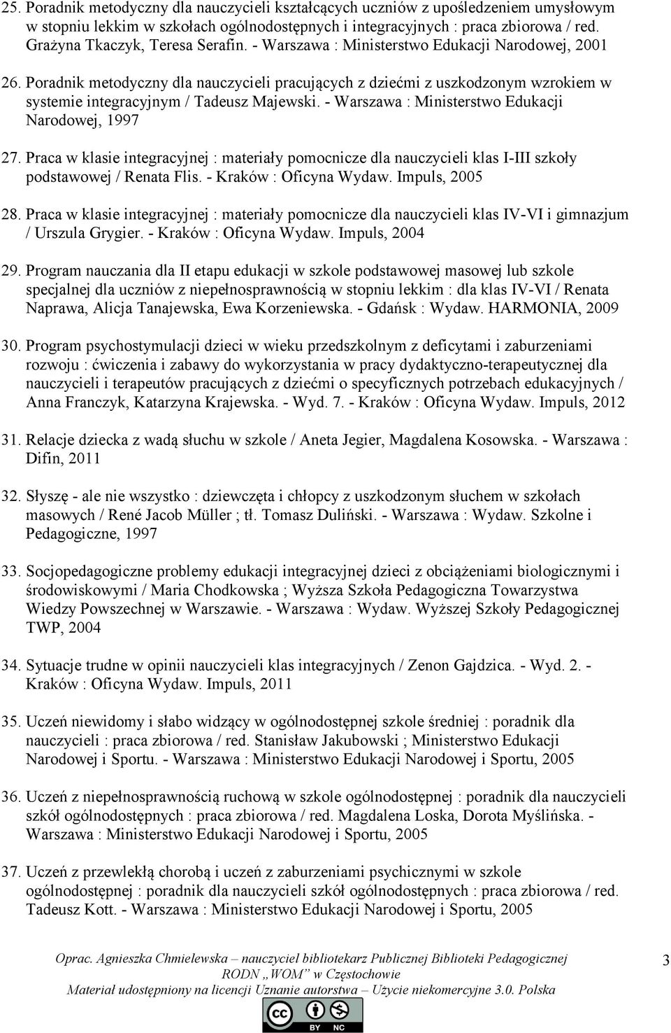 Poradnik metodyczny dla nauczycieli pracujących z dziećmi z uszkodzonym wzrokiem w systemie integracyjnym / Tadeusz Majewski. - Warszawa : Ministerstwo Edukacji Narodowej, 1997 27.