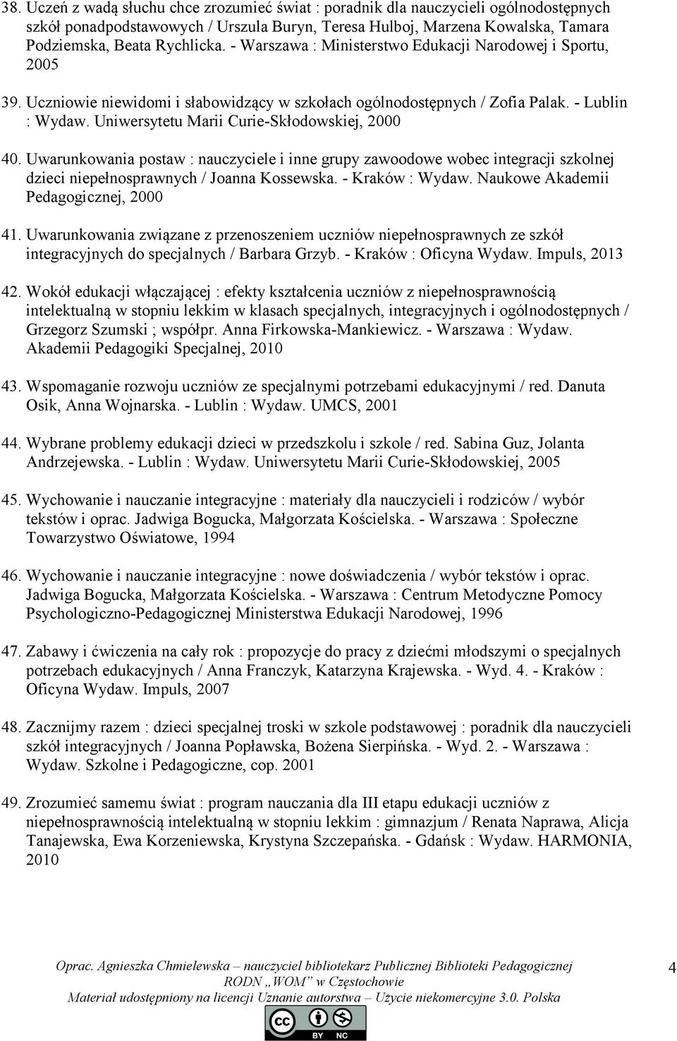 Uniwersytetu Marii Curie-Skłodowskiej, 2000 40. Uwarunkowania postaw : nauczyciele i inne grupy zawoodowe wobec integracji szkolnej dzieci niepełnosprawnych / Joanna Kossewska. - Kraków : Wydaw.