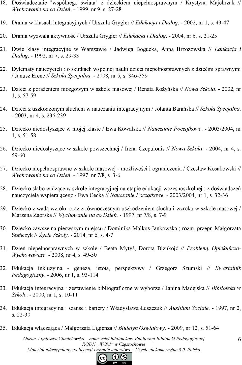 Dwie klasy integracyjne w Warszawie / Jadwiga Bogucka, Anna Brzozowska // Edukacja i Dialog. - 1992, nr 7, s. 29-33 22.