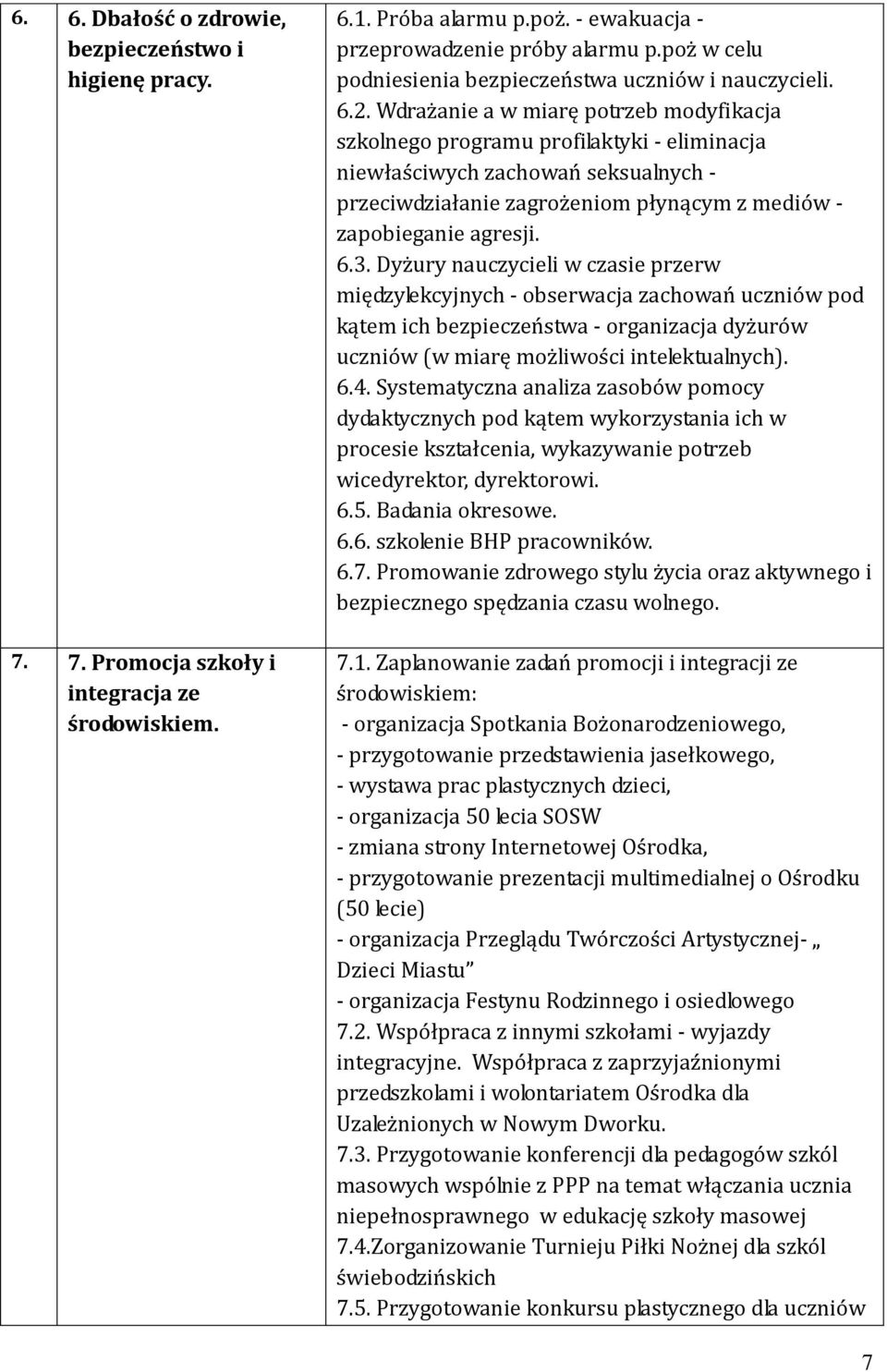 Wdrażanie a w miarę potrzeb modyfikacja szkolnego programu profilaktyki - eliminacja niewłaściwych zachowań seksualnych - przeciwdziałanie zagrożeniom płynącym z mediów - zapobieganie agresji. 6.3.