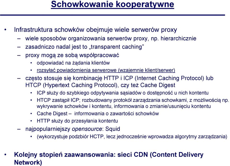 się kombinację HTTP i ICP (Internet Caching Protocol) lub HTCP (Hypertext Caching Protocol), czy też Cache Digest ICP służy do szybkiego odpytywania sąsiadów o dostępność u nich kontentu HTCP
