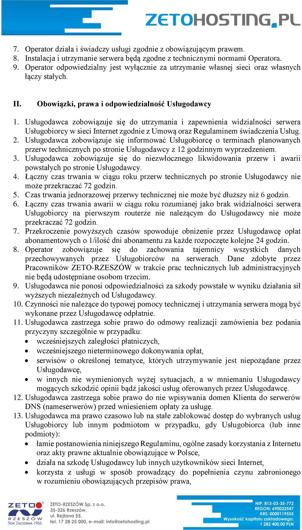 Usługodawca zobowiązuje się do utrzymania i zapewnienia widzialności serwera Usługobiorcy w sieci Internet zgodnie z Umową oraz Regulaminem świadczenia Usług. 2.
