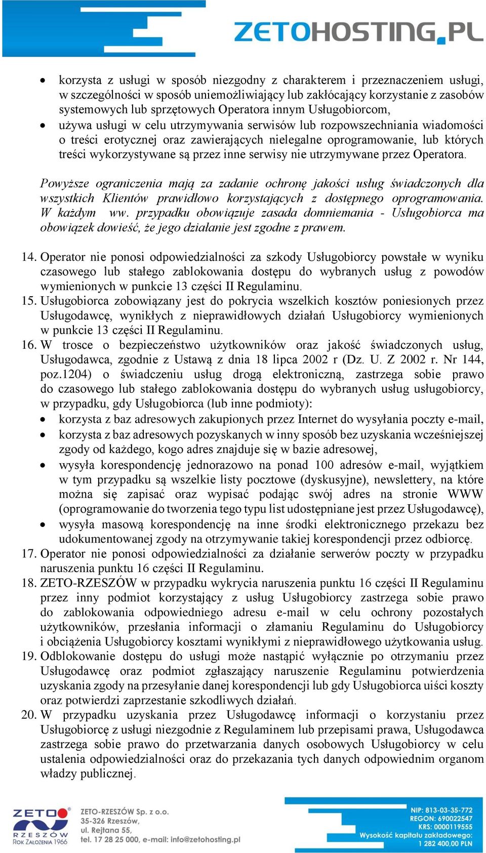 inne serwisy nie utrzymywane przez Operatora. Powyższe ograniczenia mają za zadanie ochronę jakości usług świadczonych dla wszystkich Klientów prawidłowo korzystających z dostępnego oprogramowania.