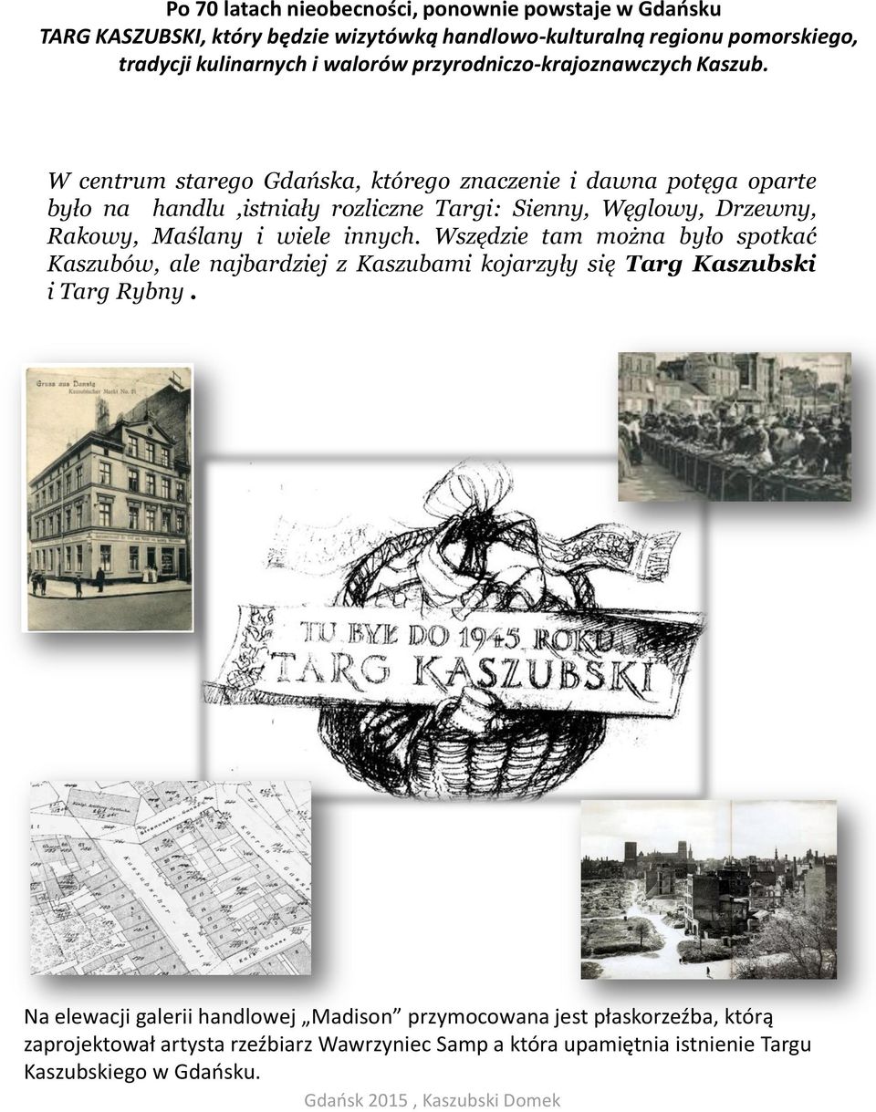 W centrum starego Gdańska, którego znaczenie i dawna potęga oparte było na handlu,istniały rozliczne Targi: Sienny, Węglowy, Drzewny, Rakowy, Maślany i wiele innych.