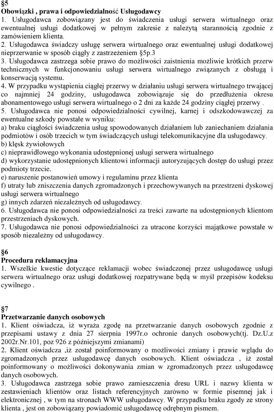 Usługodawca świadczy usługę serwera wirtualnego oraz ewentualnej usługi dodatkowej nieprzerwanie w sposób ciągły z zastrzeżeniem 5p.3 3.