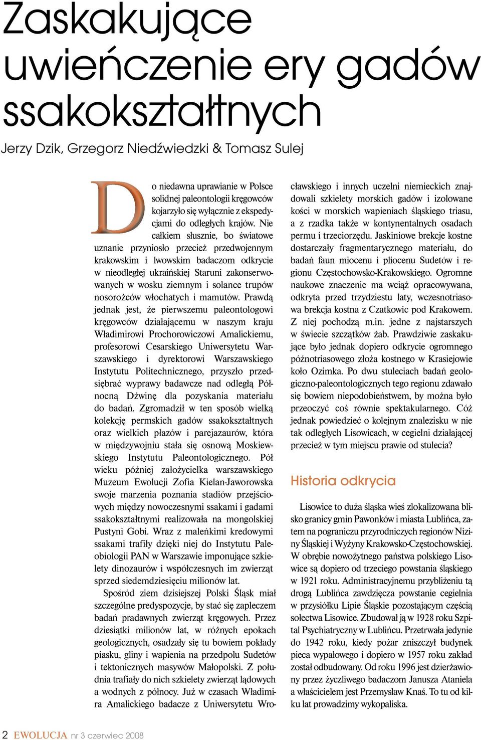 Nie całkiem słusznie, bo światowe uznanie przyniosło przecież przedwojennym krakowskim i lwowskim badaczom odkrycie w nieodległej ukraińskiej Staruni zakonserwowanych w wosku ziemnym i solance trupów