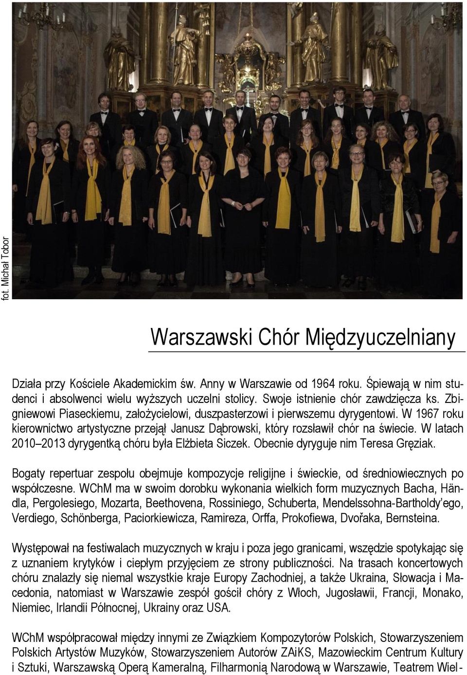 W 1967 roku kierownictwo artystyczne przejął Janusz Dąbrowski, który rozsławił chór na świecie. W latach 2010 2013 dyrygentką chóru była Elżbieta Siczek. Obecnie dyryguje nim Teresa Gręziak.