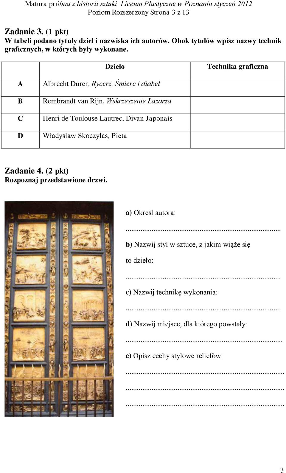Dzieło Technika graficzna A B C D Albrecht Dűrer, Rycerz, Śmierć i diabeł Rembrandt van Rijn, Wskrzeszenie Łazarza Henri de Toulouse Lautrec, Divan