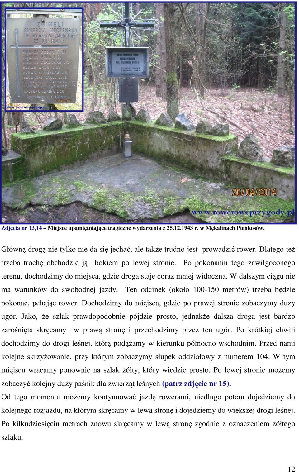 W dalszym ciągu nie ma warunków do swobodnej jazdy. Ten odcinek (około 100-150 metrów) trzeba będzie pokonać, pchając rower. Dochodzimy do miejsca, gdzie po prawej stronie zobaczymy duży ugór.