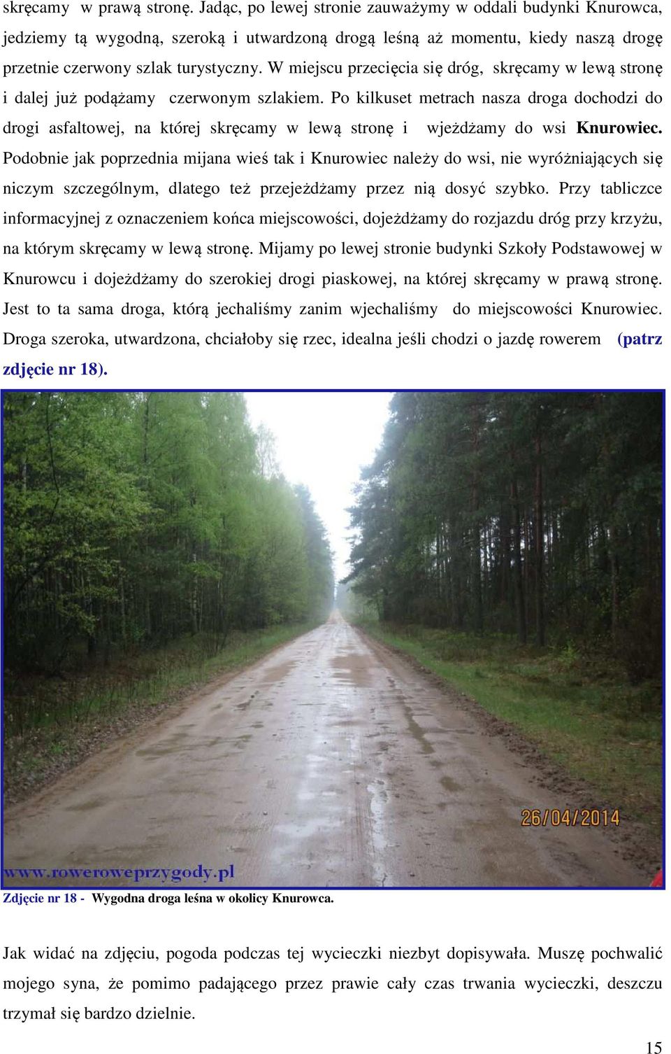 W miejscu przecięcia się dróg, skręcamy w lewą stronę i dalej już podążamy czerwonym szlakiem.