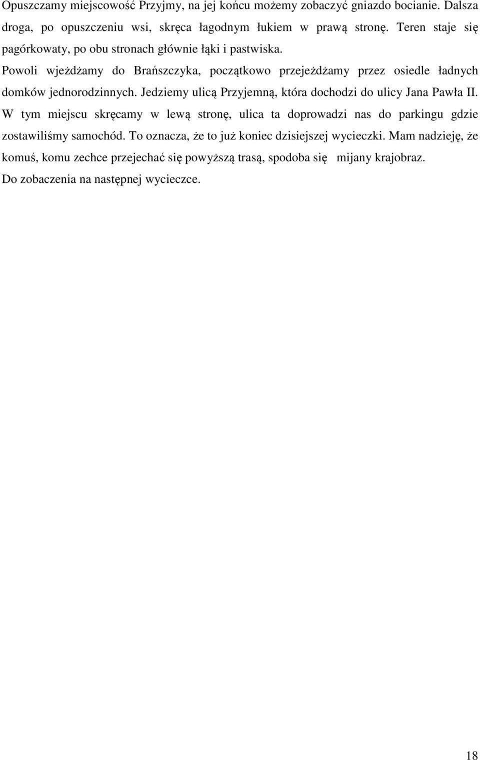 Powoli wjeżdżamy do Brańszczyka, początkowo przejeżdżamy przez osiedle ładnych domków jednorodzinnych. Jedziemy ulicą Przyjemną, która dochodzi do ulicy Jana Pawła II.