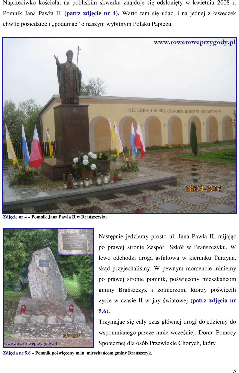 mieszkańcom gminy Brańszczyk. Następnie jedziemy prosto ul. Jana Pawła II, mijając po prawej stronie Zespół Szkół w Brańszczyku.