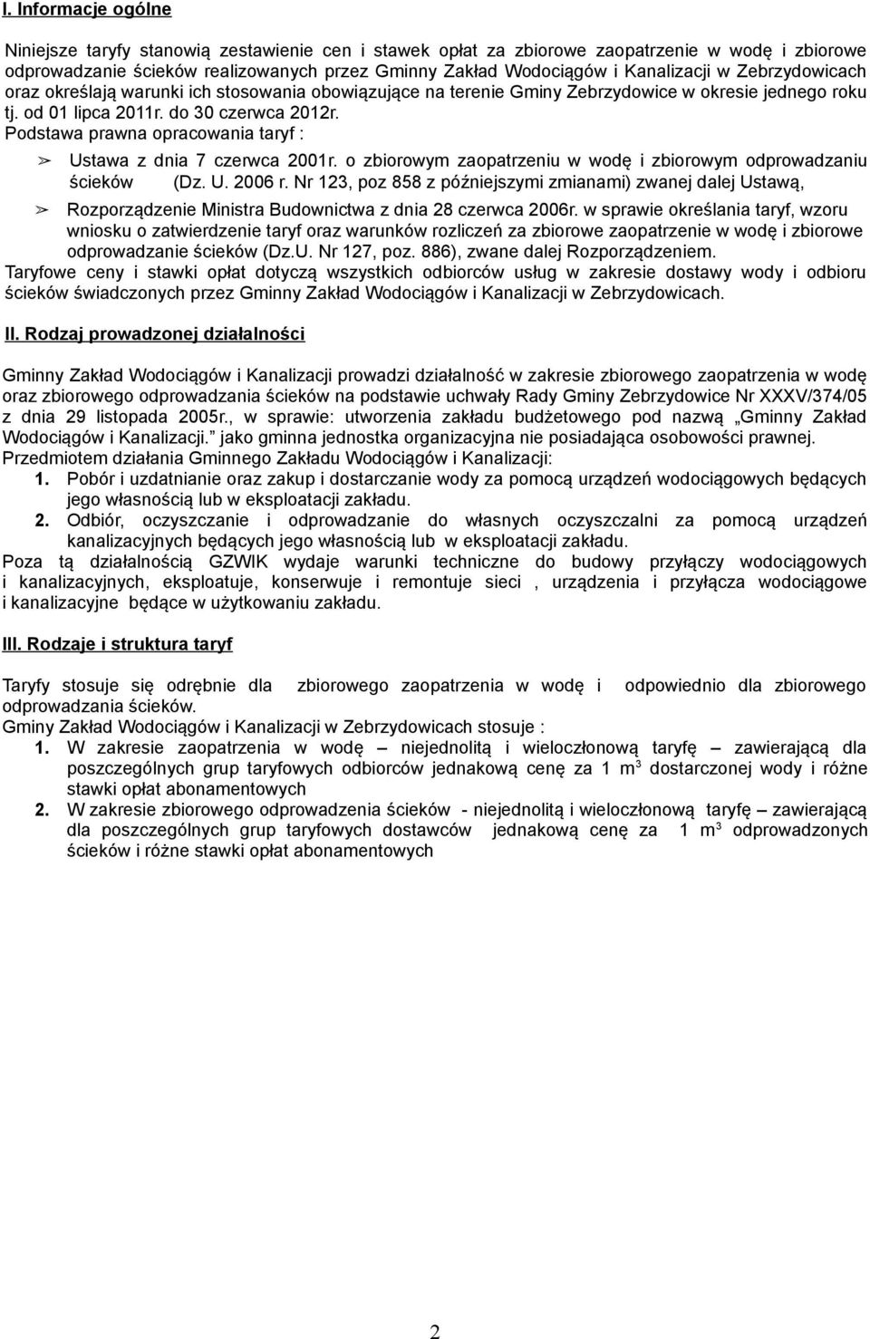 Podstawa prawna opracowania taryf : Ustawa z dnia 7 czerwca 2001r. o zbiorowym zaopatrzeniu w wodę i zbiorowym odprowadzaniu ścieków (Dz. U. 2006 r.