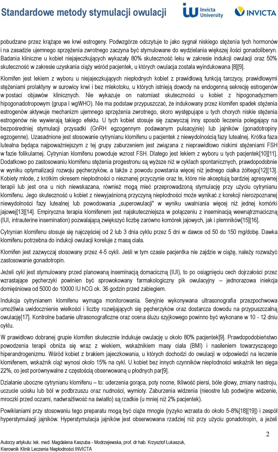Badania kliniczne u kobiet niejajeczkujących wykazały 80% skuteczność leku w zakresie indukcji owulacji oraz 50% skuteczność w zakresie uzyskania ciąży wśród pacjentek, u których owulacja została