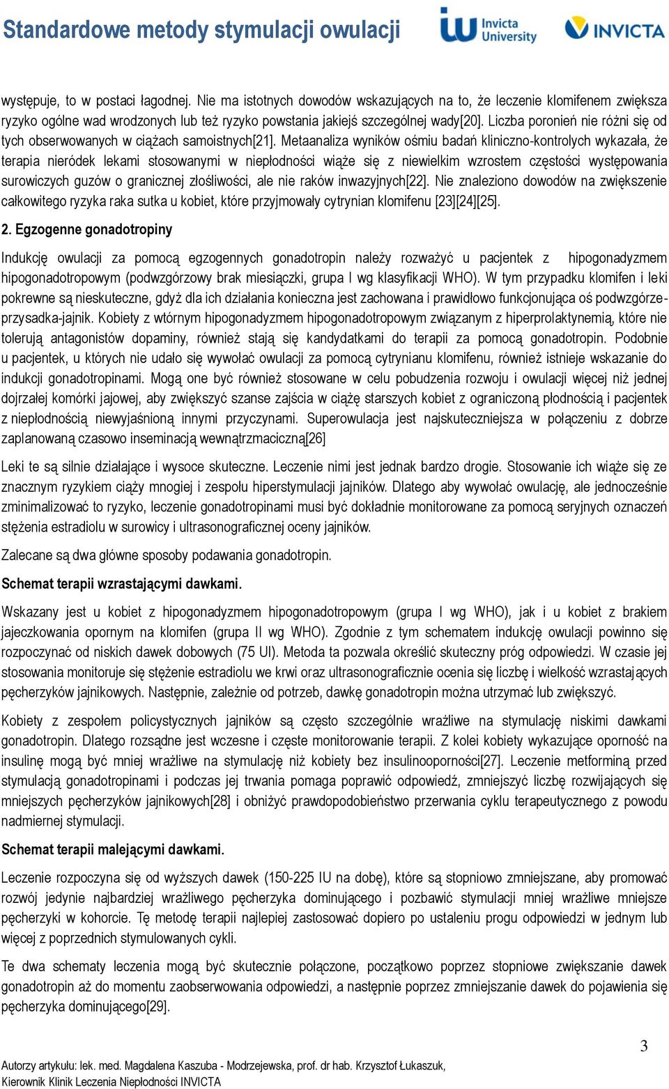 Metaanaliza wyników ośmiu badań kliniczno-kontrolych wykazała, że terapia nieródek lekami stosowanymi w niepłodności wiąże się z niewielkim wzrostem częstości występowania surowiczych guzów o