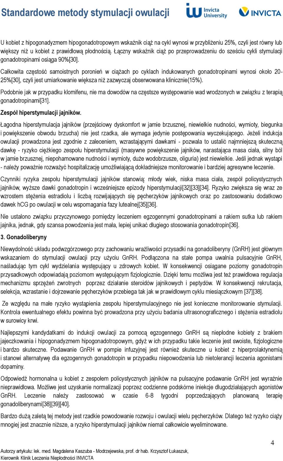Całkowita częstość samoistnych poronień w ciążach po cyklach indukowanych gonadotropinami wynosi około 20-25%[30], czyli jest umiarkowanie większa niż zazwyczaj obserwowana klinicznie(15%).