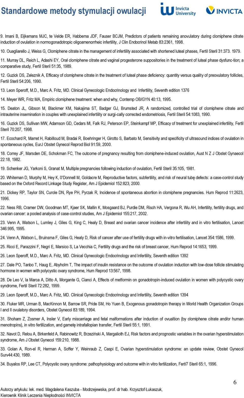 1979. 11. Murray DL, Reich L, Adashi EY, Orał clomiphene citrate and vaginal progesterone suppositories in the treatment of luteal phase dysfunc-tion; a comparative study, Fertil Steril 51:35, 1989.