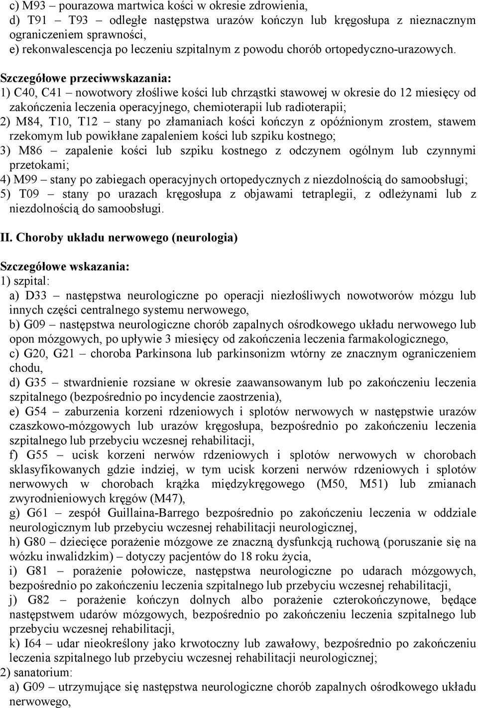 1) C40, C41 nowotwory złośliwe kości lub chrząstki stawowej w okresie do 12 miesięcy od zakończenia leczenia operacyjnego, chemioterapii lub radioterapii; 2) M84, T10, T12 stany po złamaniach kości