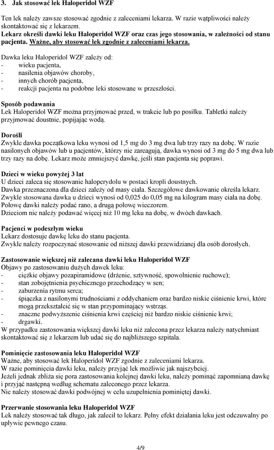 Dawka leku Haloperidol WZF zależy od: - wieku pacjenta, - nasilenia objawów choroby, - innych chorób pacjenta, - reakcji pacjenta na podobne leki stosowane w przeszłości.