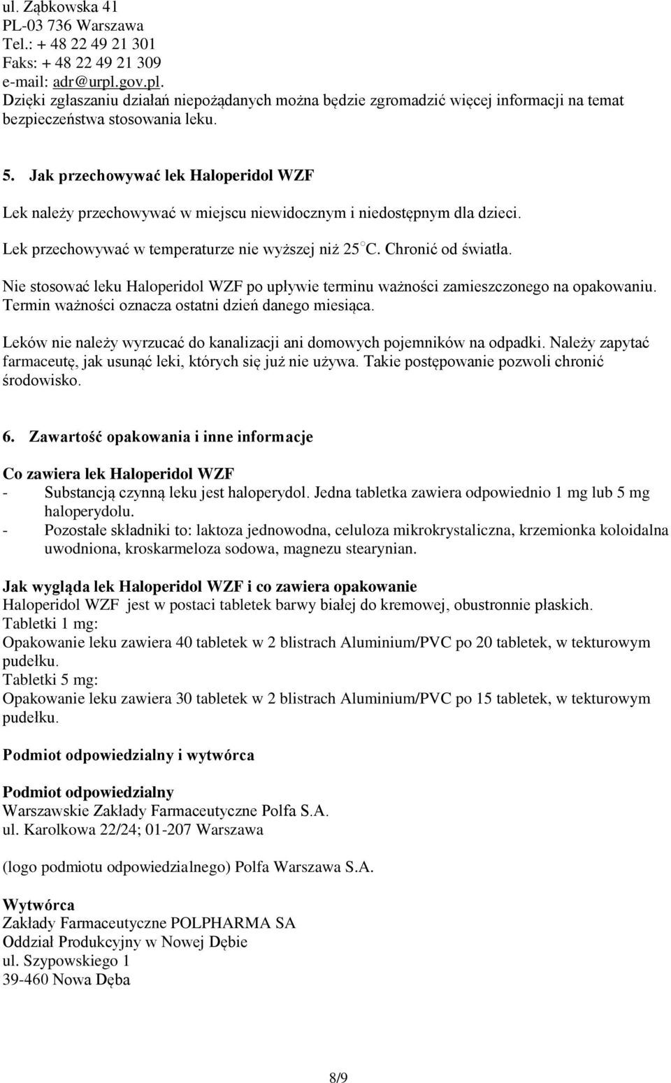 Jak przechowywać lek Haloperidol WZF Lek należy przechowywać w miejscu niewidocznym i niedostępnym dla dzieci. Lek przechowywać w temperaturze nie wyższej niż 25 C. Chronić od światła.
