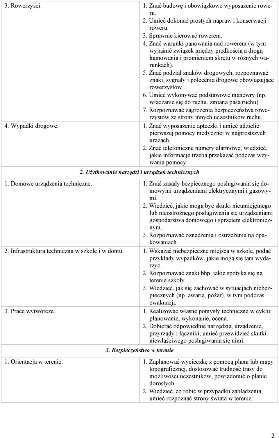 Znać podział znaków drogowych, rozpoznawać znaki, sygnały i polecenia drogowe obowiązujące rowerzystów. 6. Umieć wykonywać podstawowe manewry (np. włączanie się do ruchu, zmiana pasa ruchu). 7.