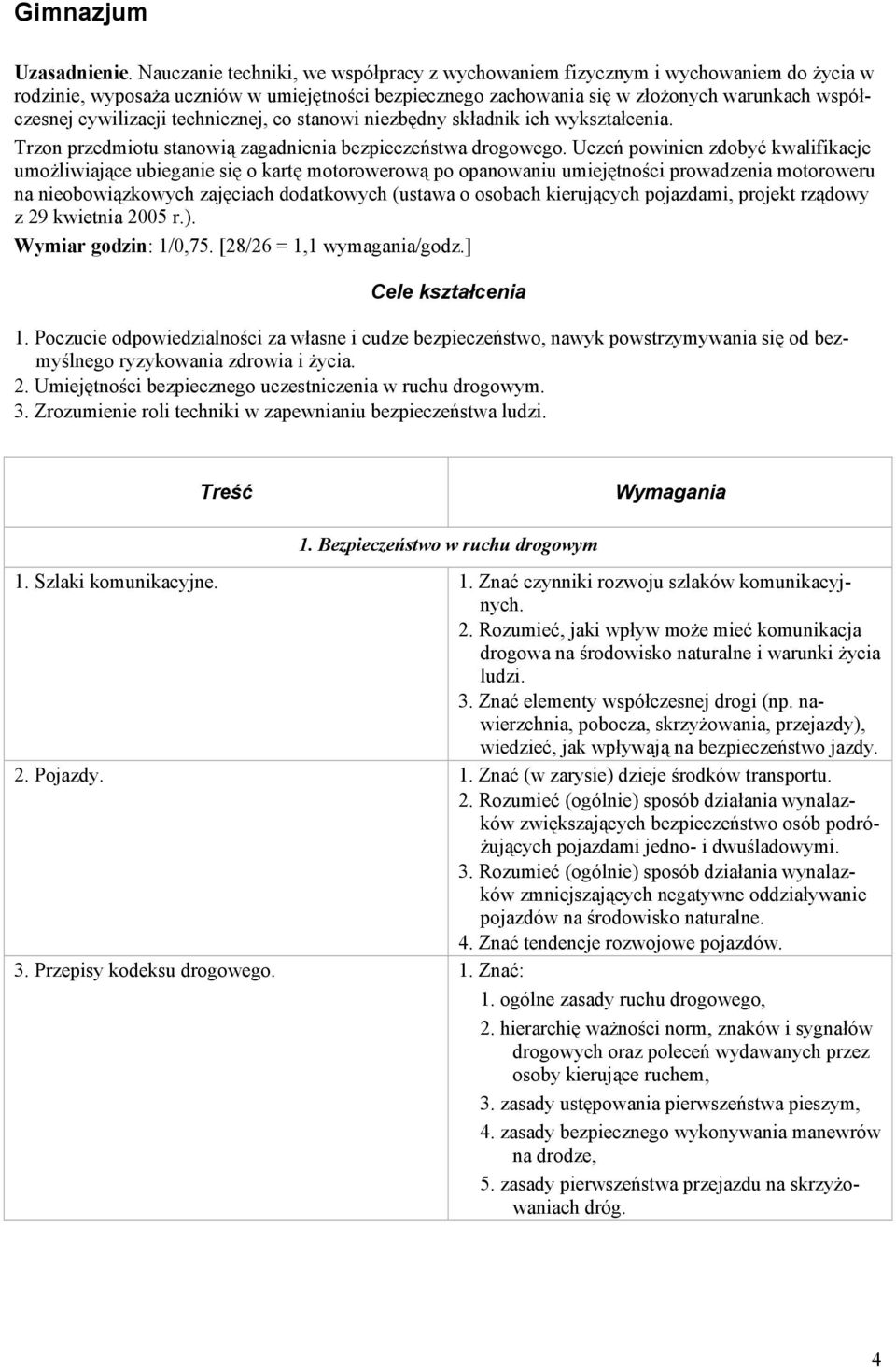 technicznej, co stanowi niezbędny składnik ich wykształcenia. Trzon przedmiotu stanowią zagadnienia bezpieczeństwa drogowego.