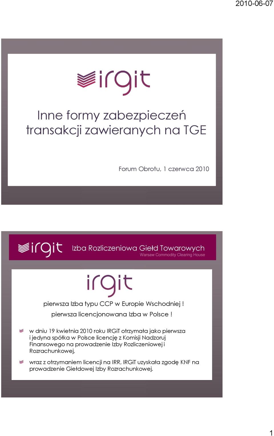 w dniu 19 kwietnia 2010 roku IRGiT otrzymała jako pierwsza i jedyna spółka w Polsce licencję z Komisji Nadzoruj