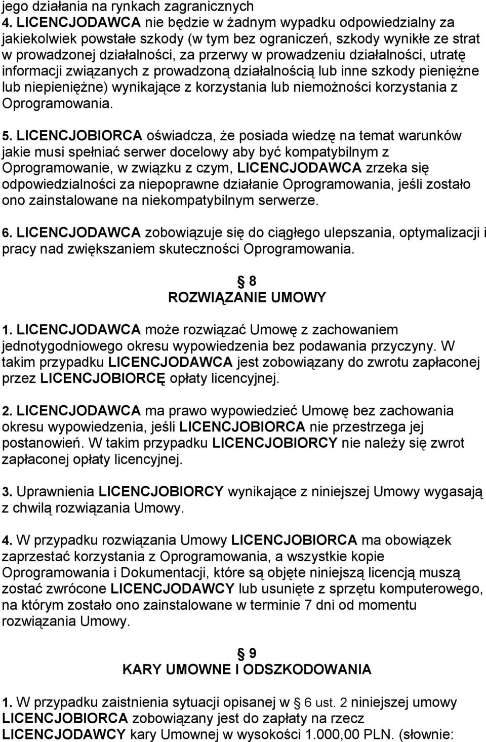 działalności, utratę informacji związanych z prowadzoną działalnością lub inne szkody pieniężne lub niepieniężne) wynikające z korzystania lub niemożności korzystania z Oprogramowania. 5.