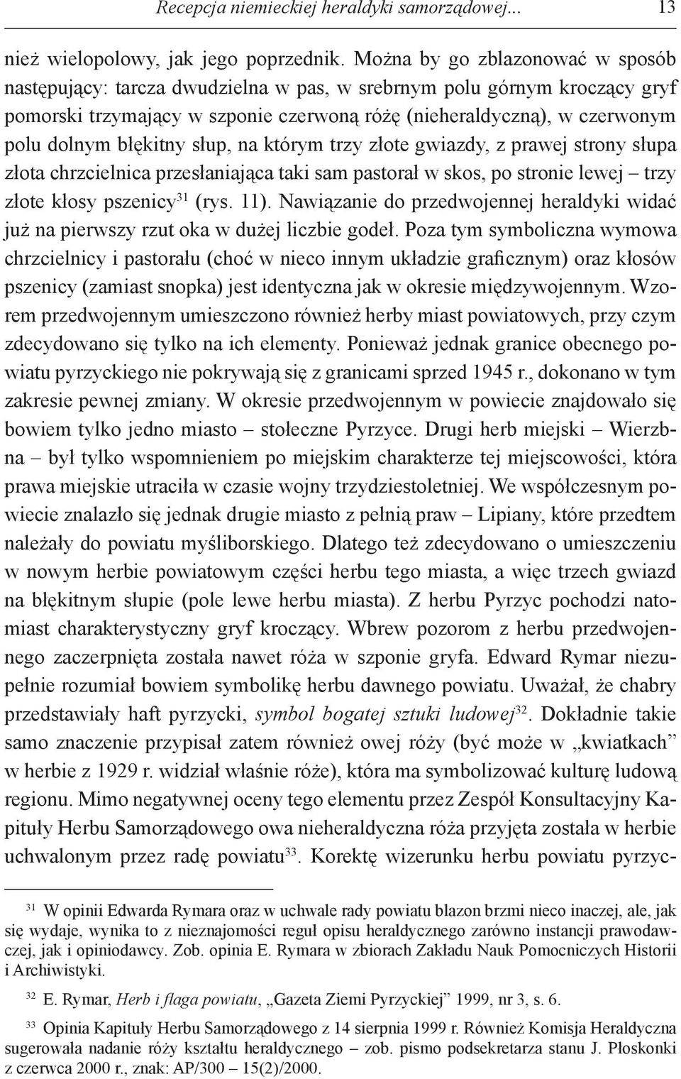 błękitny słup, na którym trzy złote gwiazdy, z prawej strony słupa złota chrzcielnica przesłaniająca taki sam pastorał w skos, po stronie lewej trzy złote kłosy pszenicy 31 (rys. 11).