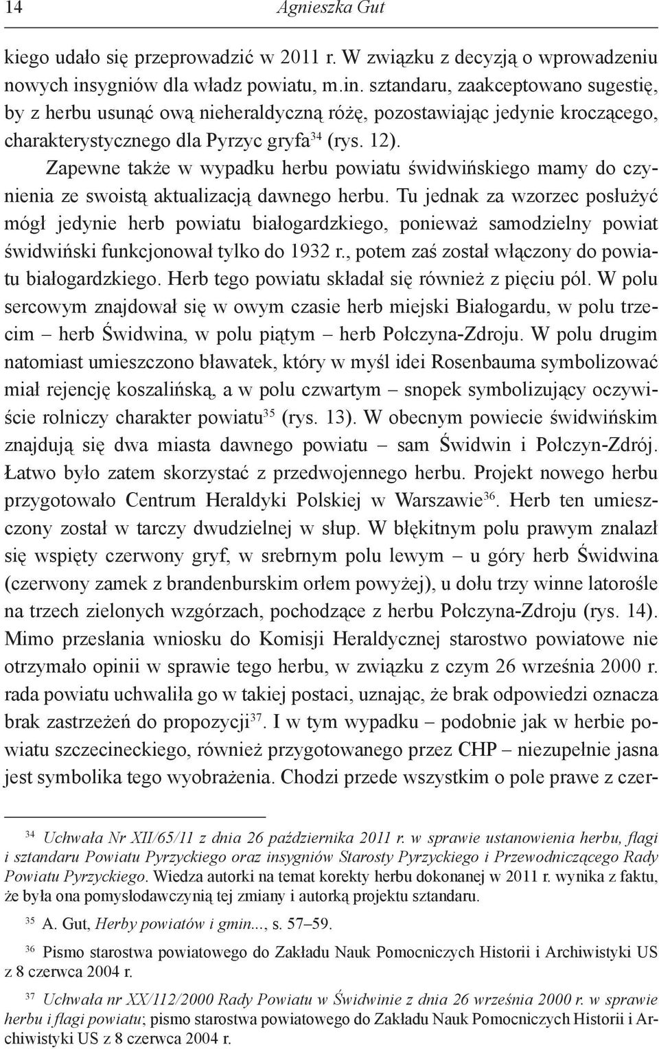 Zapewne także w wypadku herbu powiatu świdwińskiego mamy do czynienia ze swoistą aktualizacją dawnego herbu.