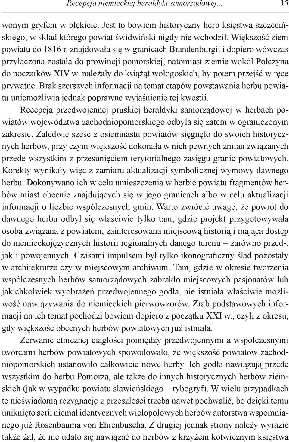 należały do książąt wołogoskich, by potem przejść w ręce prywatne. Brak szerszych informacji na temat etapów powstawania herbu powiatu uniemożliwia jednak poprawne wyjaśnienie tej kwestii.