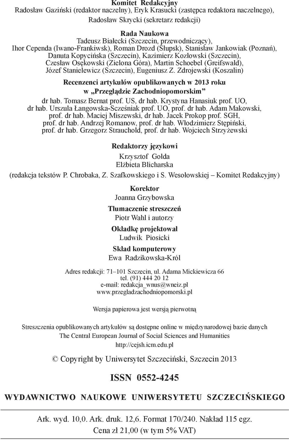 Martin Schoebel (Greifswald), Józef Stanielewicz (Szczecin), Eugeniusz Z. Zdrojewski (Koszalin) Recenzenci artykułów opublikowanych w 2013 roku w Przeglądzie Zachodniopomorskim dr hab.