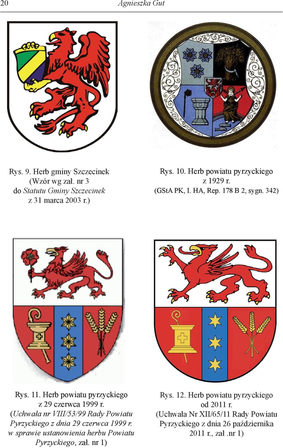 (Uchwała nr VIII/53/99 Rady Powiatu Pyrzyckiego z dnia 29 czerwca 1999 r. w sprawie ustanowienia herbu Powiatu Pyrzyckiego, zał.