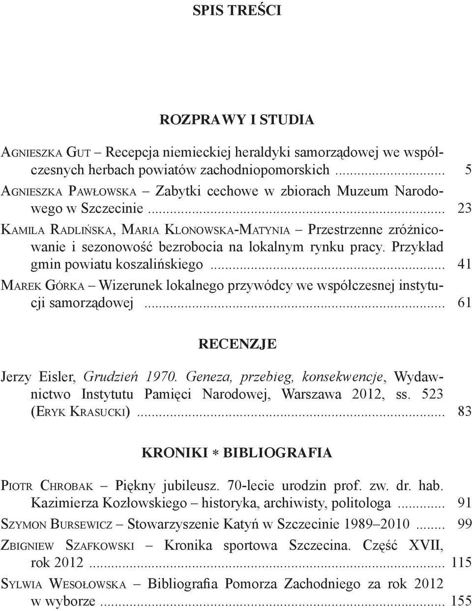 .. 23 KAMILA RADLIŃSKA, MARIA KLONOWSKA-MATYNIA Przestrzenne zróżnicowanie i sezonowość bezrobocia na lokalnym rynku pracy. Przykład gmin powiatu koszalińskiego.