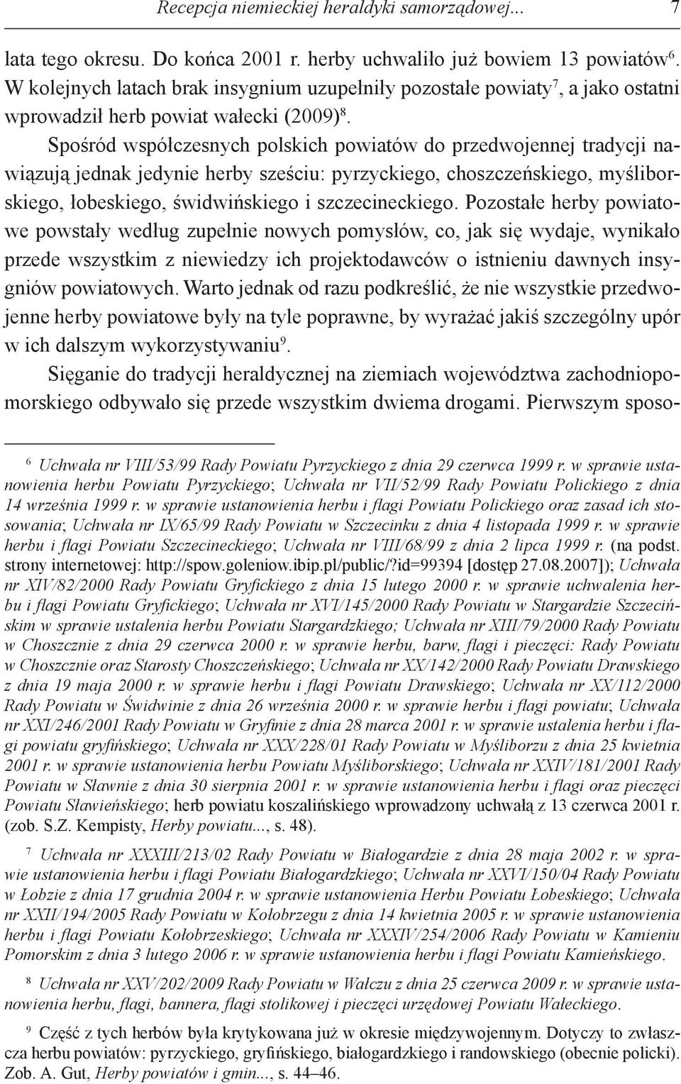 Spośród współczesnych polskich powiatów do przedwojennej tradycji nawiązują jednak jedynie herby sześciu: pyrzyckiego, choszczeńskiego, myśliborskiego, łobeskiego, świdwińskiego i szczecineckiego.