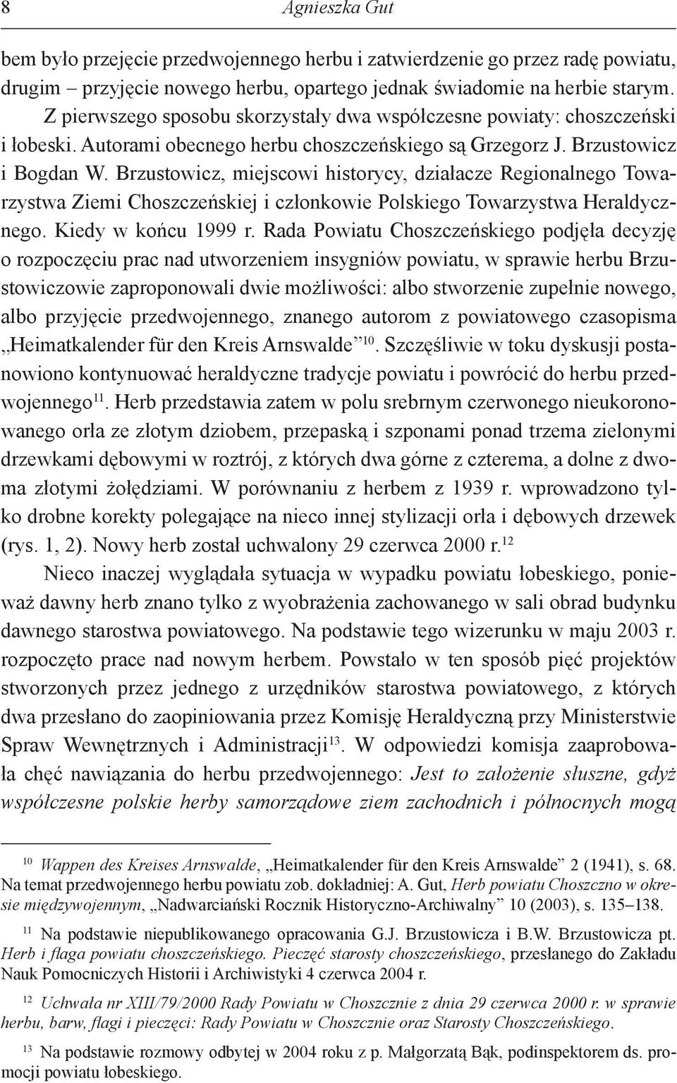 Brzustowicz, miejscowi historycy, działacze Regionalnego Towarzystwa Ziemi Choszczeńskiej i członkowie Polskiego Towarzystwa Heraldycznego. Kiedy w końcu 1999 r.