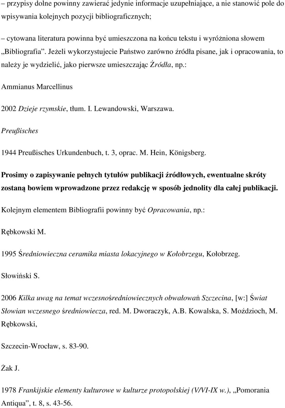 : Ammianus Marcellinus 2002 Dzieje rzymskie, tłum. I. Lewandowski, Warszawa. Preußisches 1944 Preußisches Urkundenbuch, t. 3, oprac. M. Hein, Königsberg.