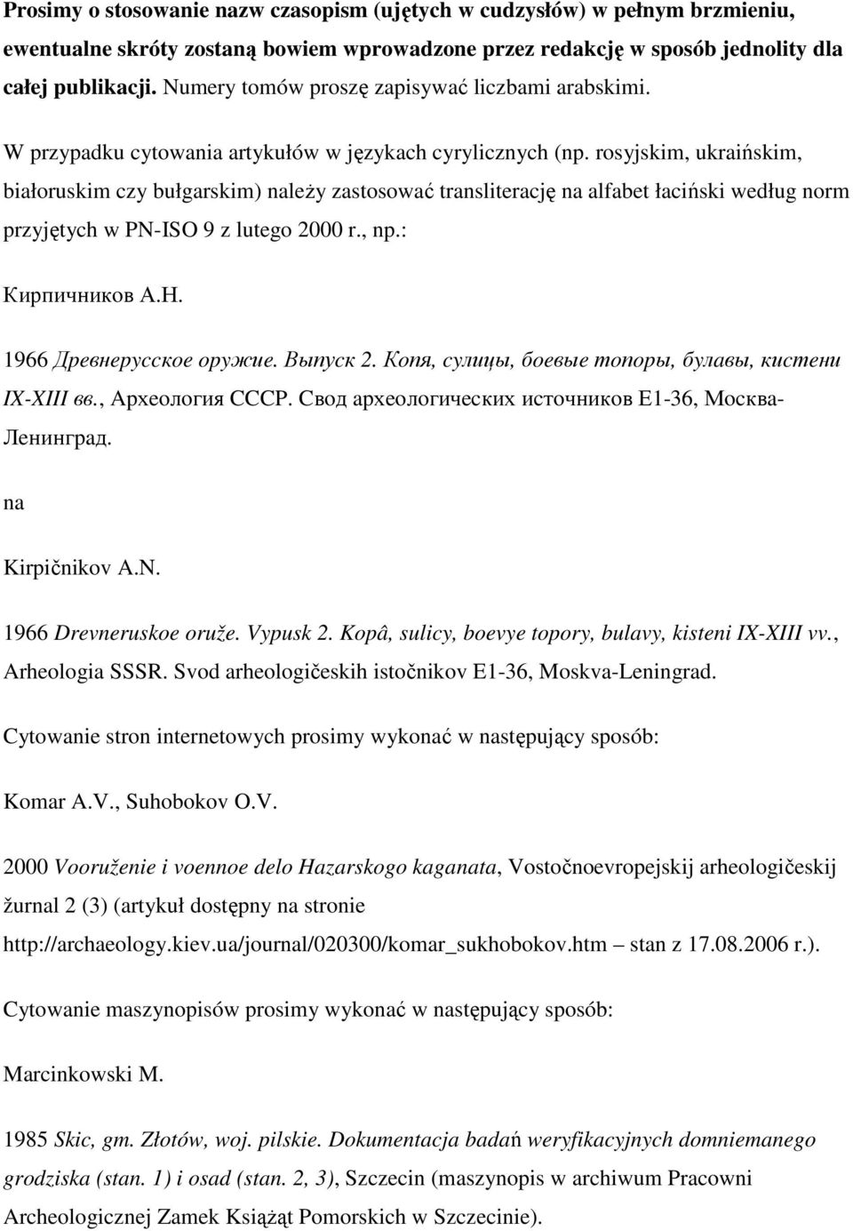 rosyjskim, ukraińskim, białoruskim czy bułgarskim) naleŝy zastosować transliterację na alfabet łaciński według norm przyjętych w PN-ISO 9 z lutego 2000 r., np.: Кирпичникoв А.Н.