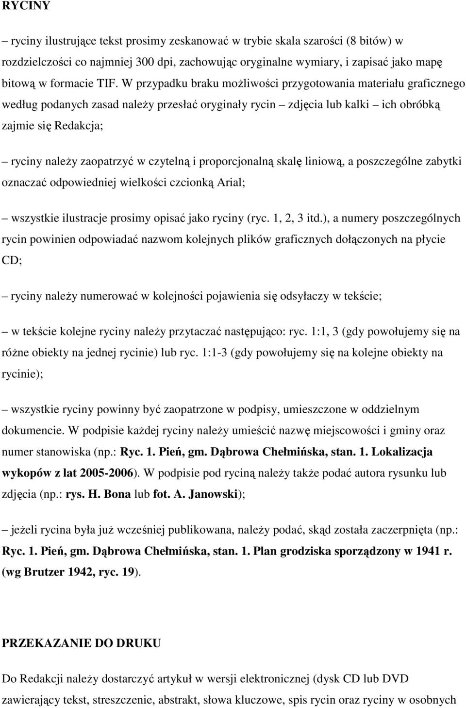czytelną i proporcjonalną skalę liniową, a poszczególne zabytki oznaczać odpowiedniej wielkości czcionką Arial; wszystkie ilustracje prosimy opisać jako ryciny (ryc. 1, 2, 3 itd.