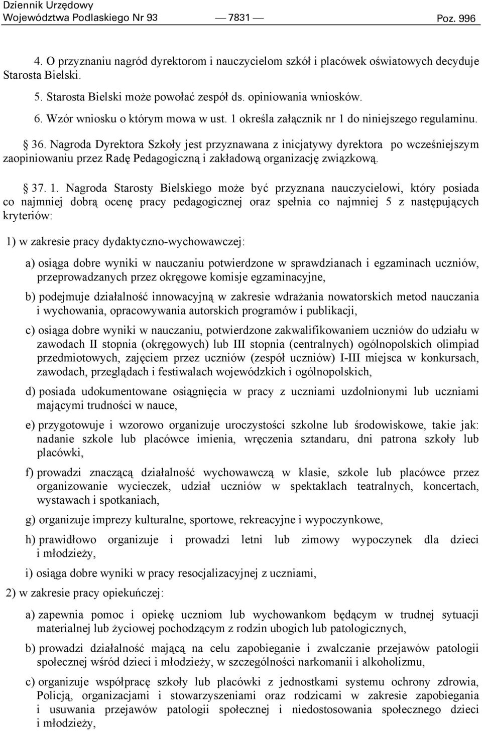 Nagroda Dyrektora Szkoły jest przyznawana z inicjatywy dyrektora po wcześniejszym zaopiniowaniu przez Radę Pedagogiczną i zakładową organizację związkową. 37. 1.