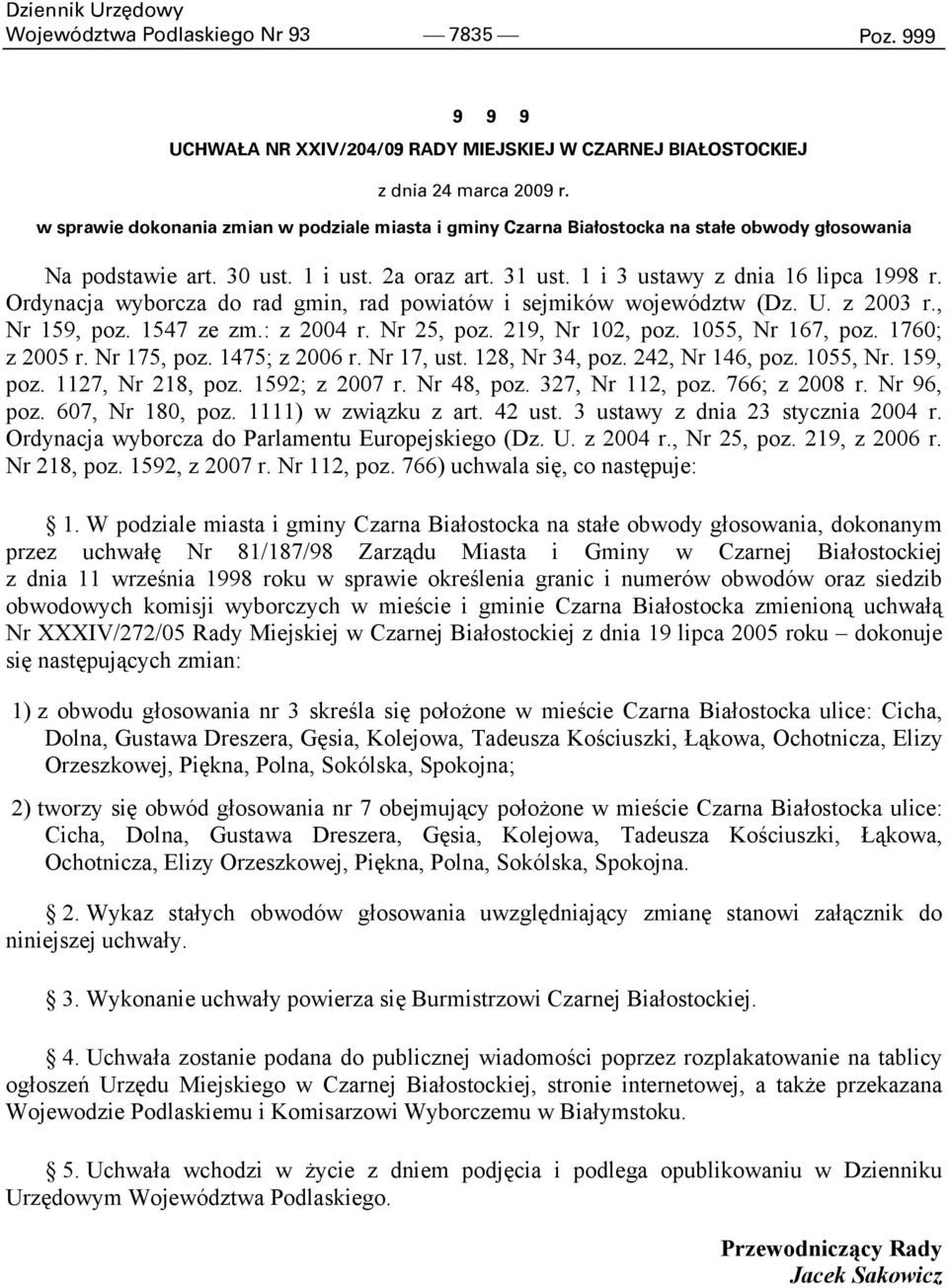 Ordynacja wyborcza do rad gmin, rad powiatów i sejmików województw (Dz. U. z 2003 r., Nr 159, poz. 1547 ze zm.: z 2004 r. Nr 25, poz. 219, Nr 102, poz. 1055, Nr 167, poz. 1760; z 2005 r. Nr 175, poz.