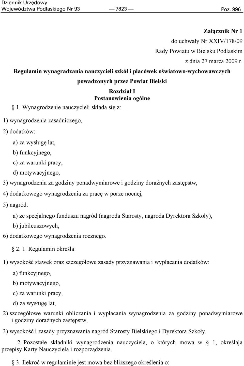 Wynagrodzenie nauczycieli składa się z: 1) wynagrodzenia zasadniczego, 2) dodatków: a) za wysługę lat, b) funkcyjnego, c) za warunki pracy, d) motywacyjnego, powadzonych przez Powiat Bielski Rozdział