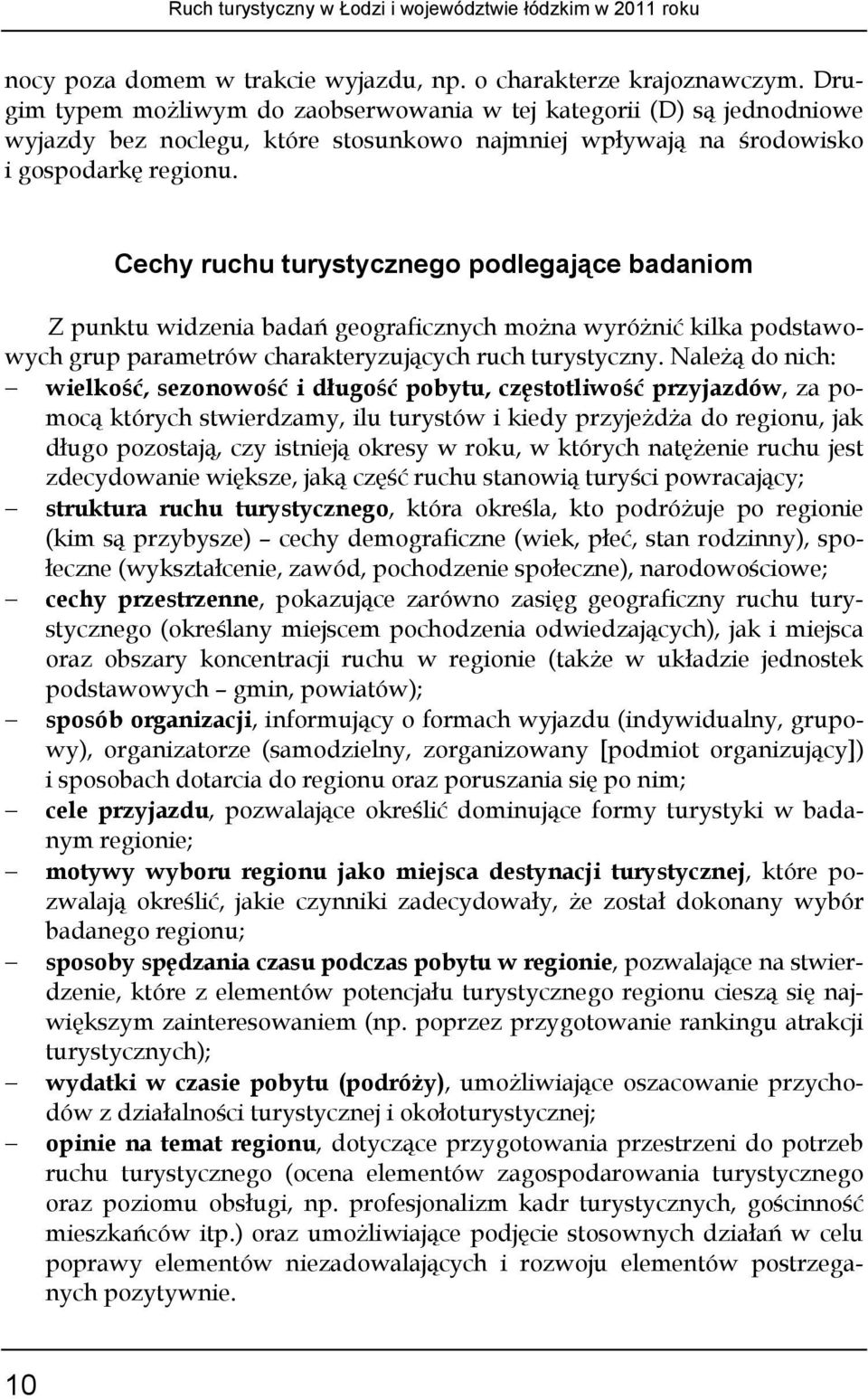 Cechy ruchu turystycznego podlegające badaniom Z punktu widzenia badań geograficznych można wyróżnić kilka podstawowych grup parametrów charakteryzujących ruch turystyczny.