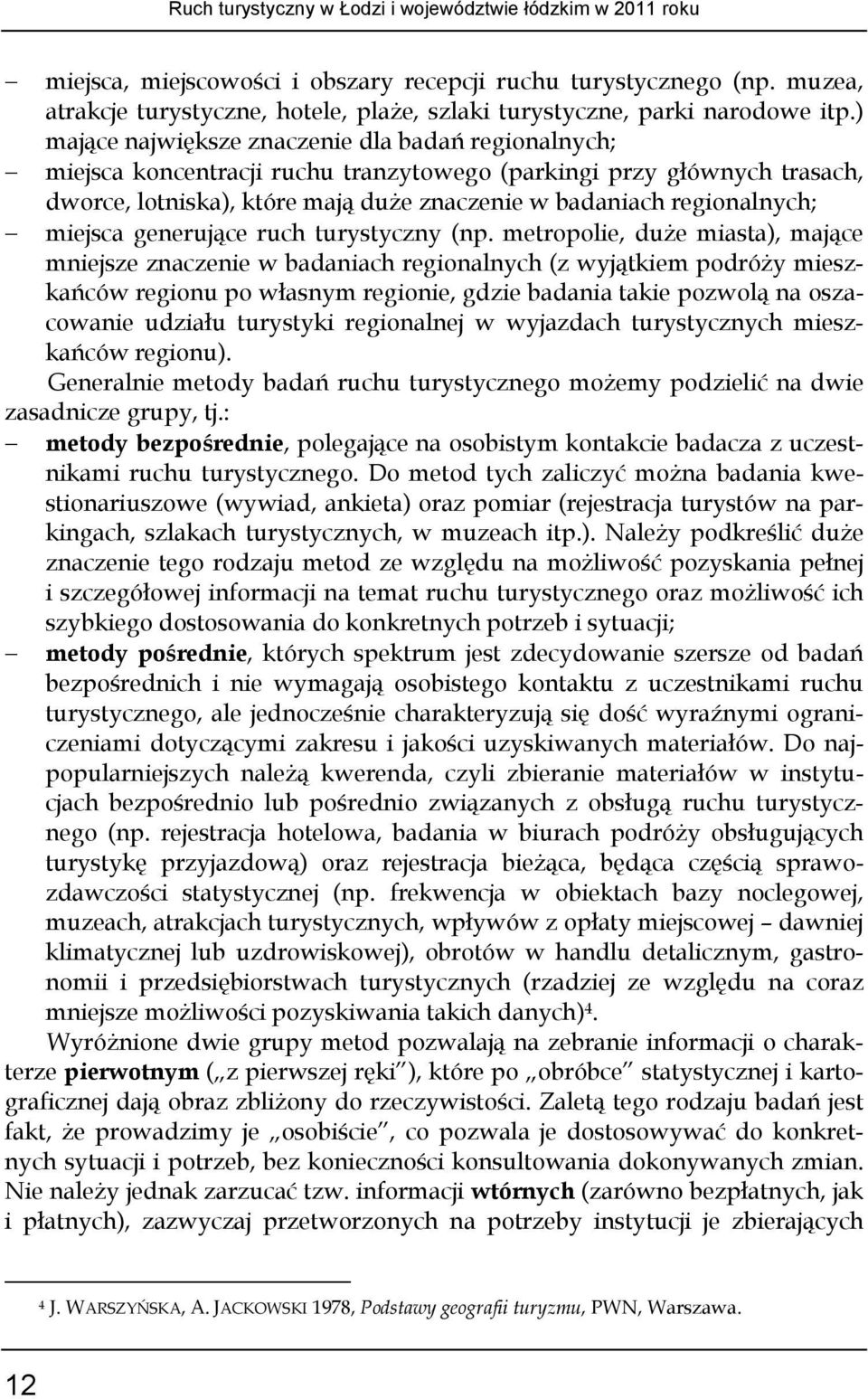 ) mające największe znaczenie dla badań regionalnych; miejsca koncentracji ruchu tranzytowego (parkingi przy głównych trasach, dworce, lotniska), które mają duże znaczenie w badaniach regionalnych;