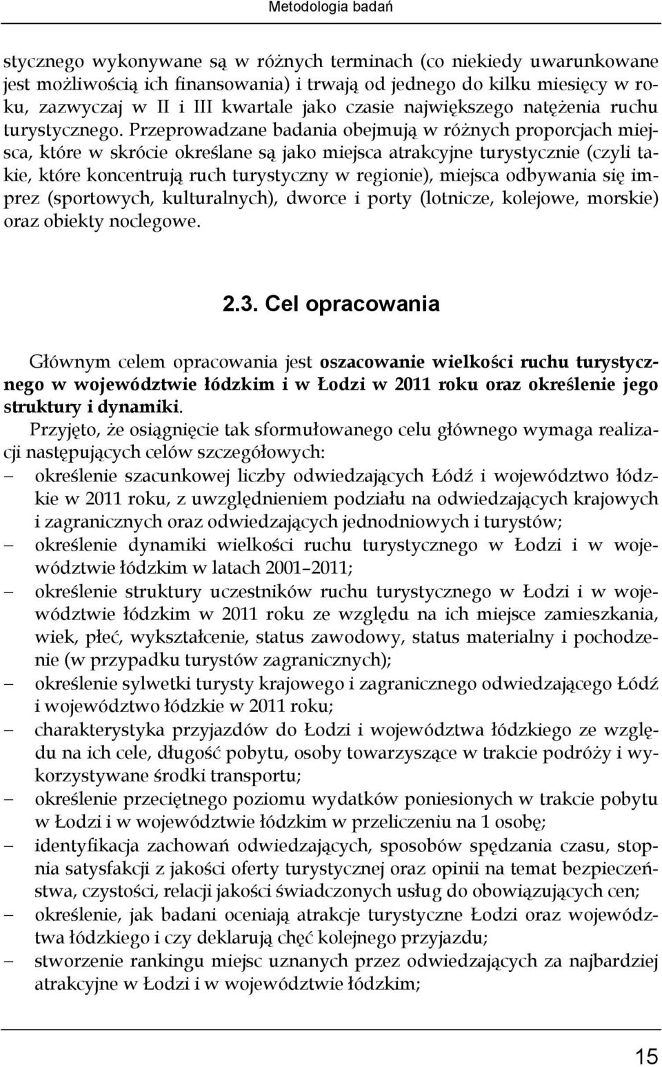 Przeprowadzane badania obejmują w różnych proporcjach miejsca, które w skrócie określane są jako miejsca atrakcyjne turystycznie (czyli takie, które koncentrują ruch turystyczny w regionie), miejsca