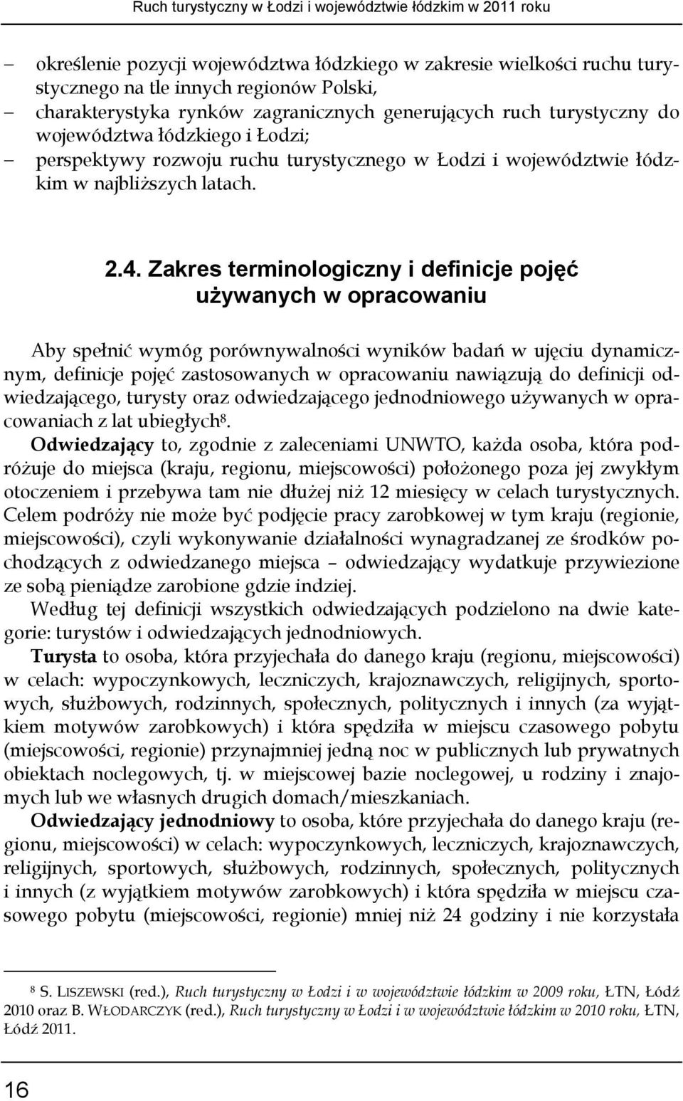 Zakres terminologiczny i definicje pojęć używanych w opracowaniu Aby spełnić wymóg porównywalności wyników badań w ujęciu dynamicznym, definicje pojęć zastosowanych w opracowaniu nawiązują do