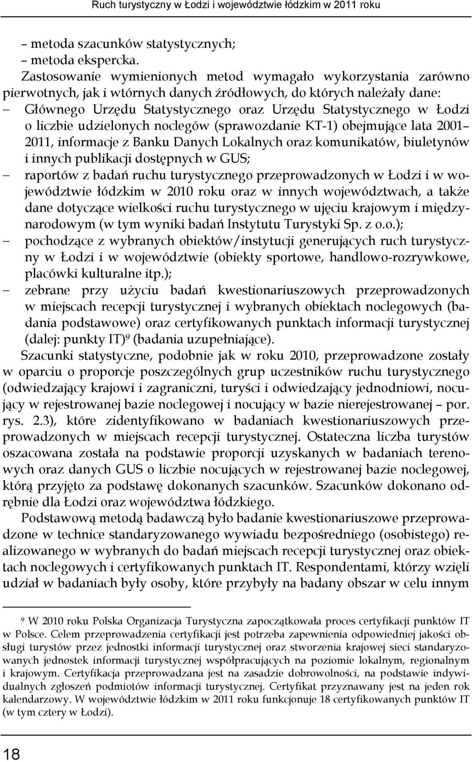 Łodzi o liczbie udzielonych noclegów (sprawozdanie KT-1) obejmujące lata 2001 2011, informacje z Banku Danych Lokalnych oraz komunikatów, biuletynów i innych publikacji dostępnych w GUS; raportów z
