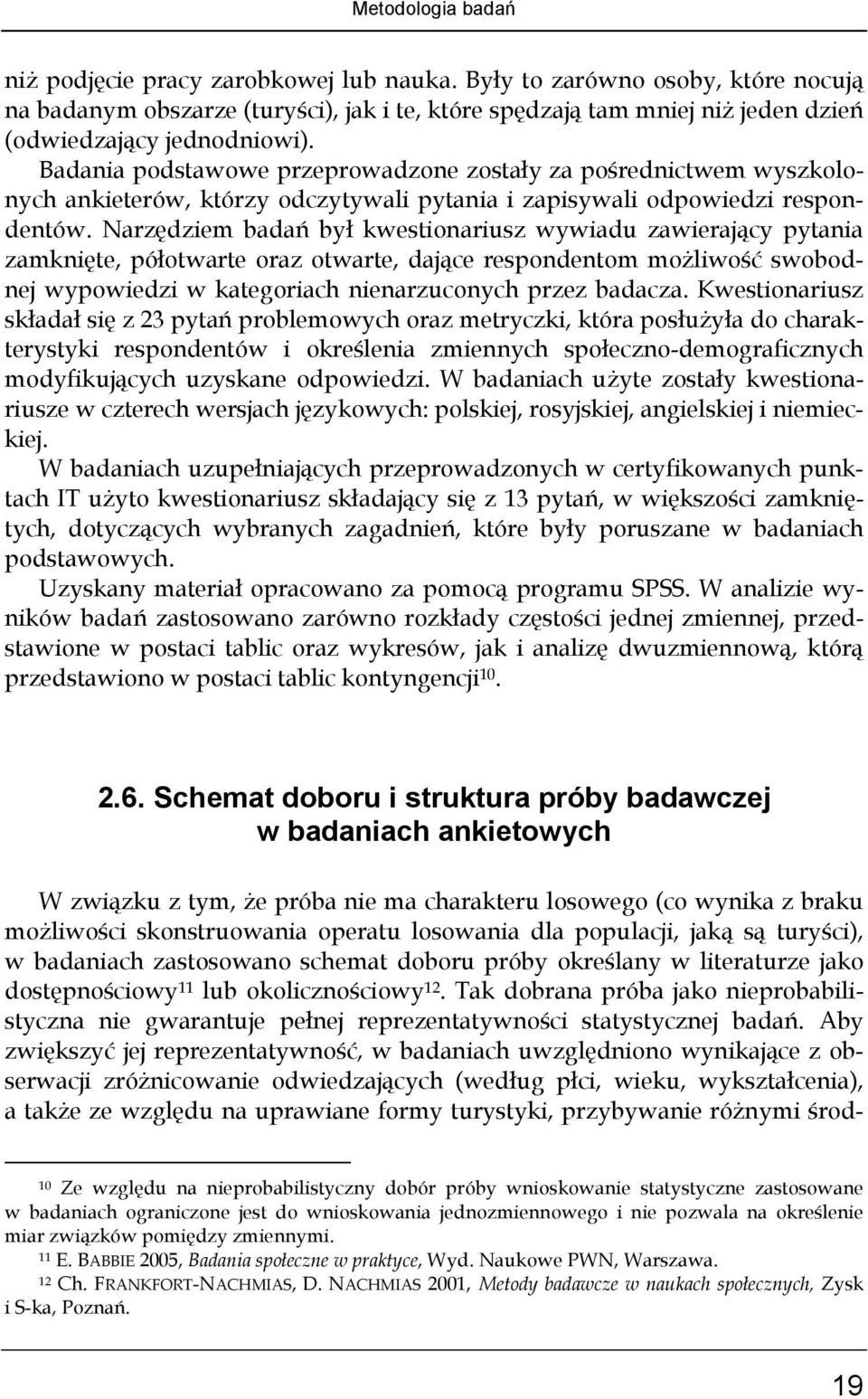 Badania podstawowe przeprowadzone zostały za pośrednictwem wyszkolonych ankieterów, którzy odczytywali pytania i zapisywali odpowiedzi respondentów.