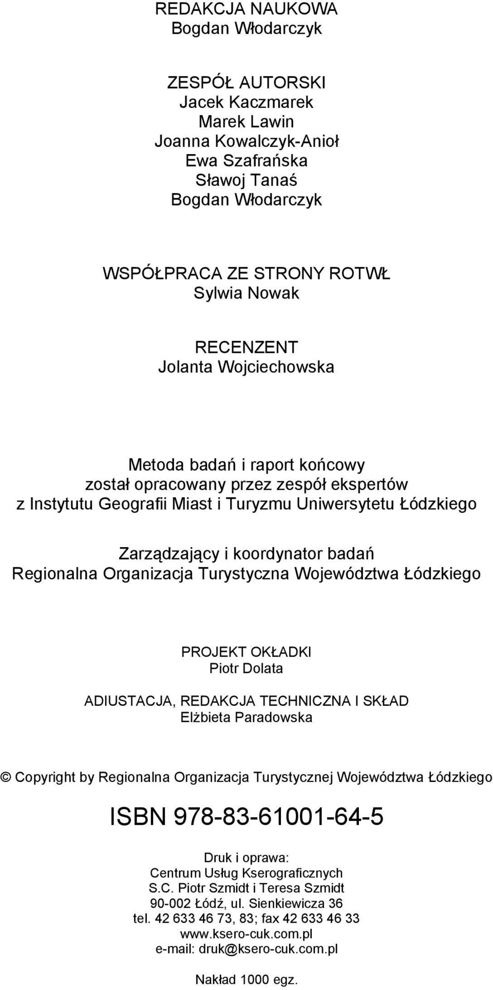 Organizacja Turystyczna Województwa Łódzkiego PROJEKT OKŁADKI Piotr Dolata ADIUSTACJA, REDAKCJA TECHNICZNA I SKŁAD Elżbieta Paradowska Copyright by Regionalna Organizacja Turystycznej Województwa
